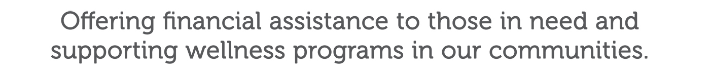 Offering financial assistance to those in need and supporting wellness programs in our communities.